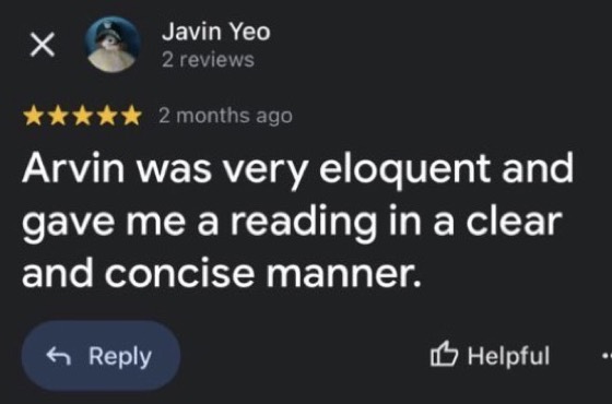 Google review by Javin Yeo, 5 stars: Arvin was very eloquent and gave me a reading in a clear and concise manner.