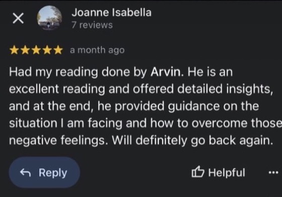 Google review by Joanne Isabella, 5 stars: Had my reading done by Arvin. He is an excellent reading and offered detailed insights, and at the end, he provided guidance on the situation I am facing and how to overcome those negative feelings. Will definitely go back again.