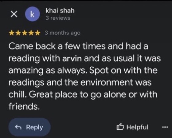 Google review by khai shah, 5 stars: Came back a few times and had a reading with arvin and as usual it was amazing as always. Spot on with the readings and the environment was chill. Great place to go alone or with friends.